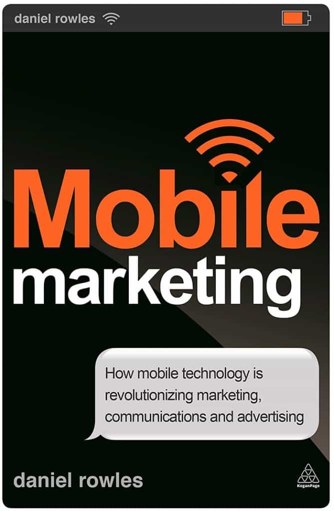 Mobile Marketing How Mobile Technology is Revolutionizing Marketing, Communications and Advertising - Daniel Rowles (SMS Marketing Books)