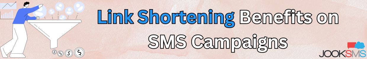 Link Shortening Benefits on SMS Campaigns